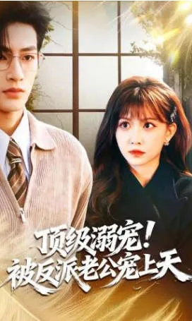 《顶级溺宠！被反派老公宠上天》爽文短剧简介与观看要点